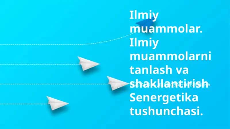 Ilmiy muammolar. Ilmiy muammolarni tanlash va shakllantirish Senergetika tushunchasi. 1
