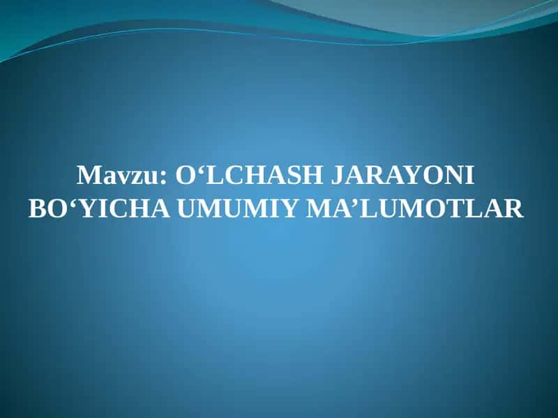 O‘LCHASH JARAYONI BO‘YICHA UMUMIY MA’LUMOTLAR 1