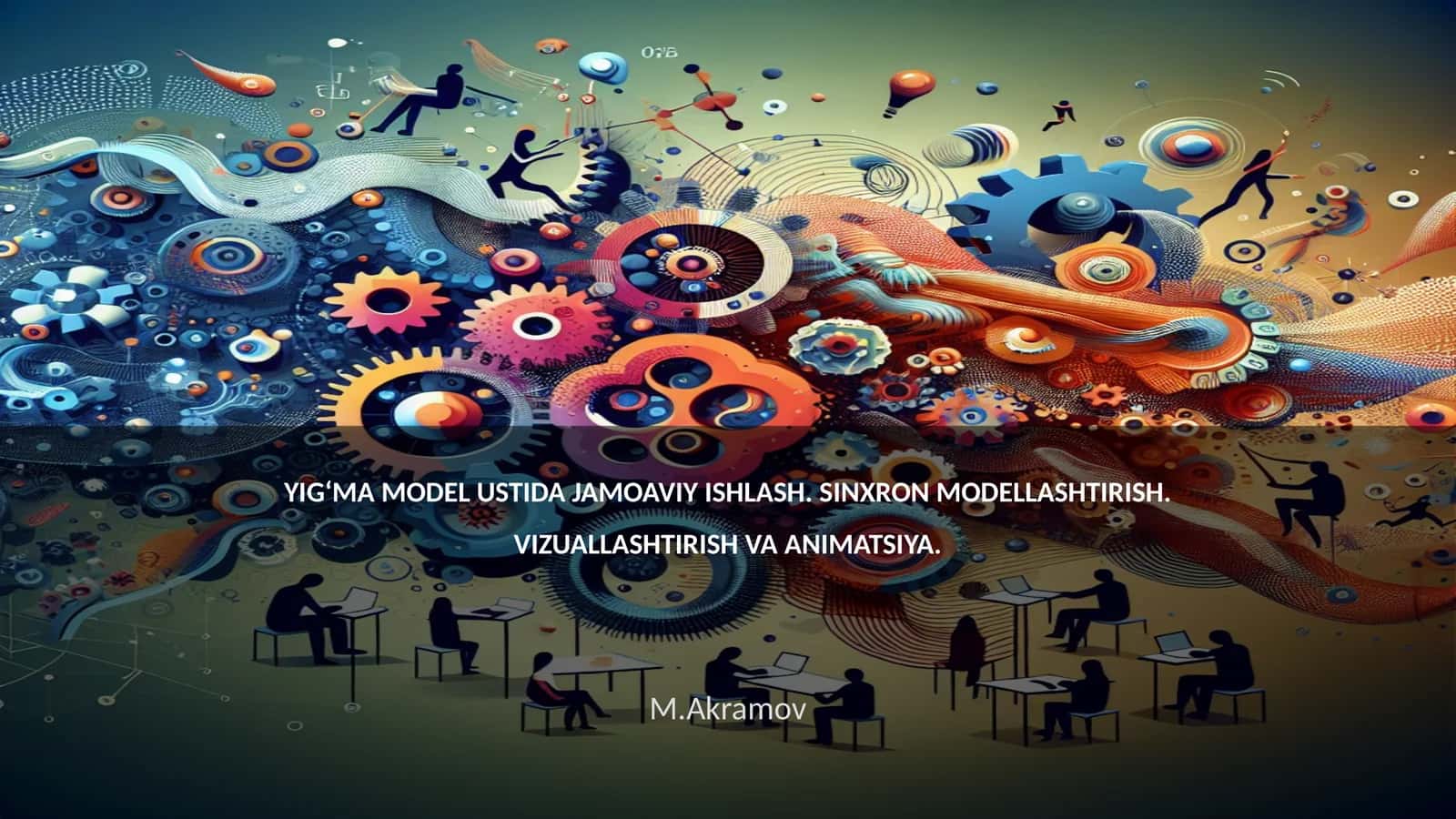 YIG‘MA MODEL USTIDA JAMOAVIY ISHLASH. SINXRON MODELLASHTIRISH. VIZUALLASHTIRISH VA ANIMATSIYA 1