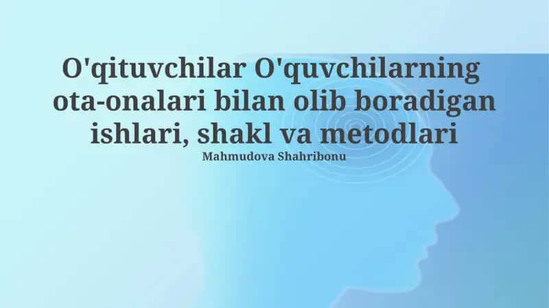 O'qituvchilar O'quvchilarning ota-onalari bilan olib boradigan ishlari, shakl va metodlari 1