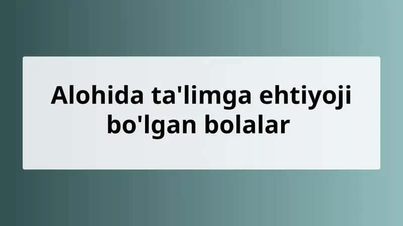 Alohida ta'limga ehtiyoji bo'lgan bolalar 1
