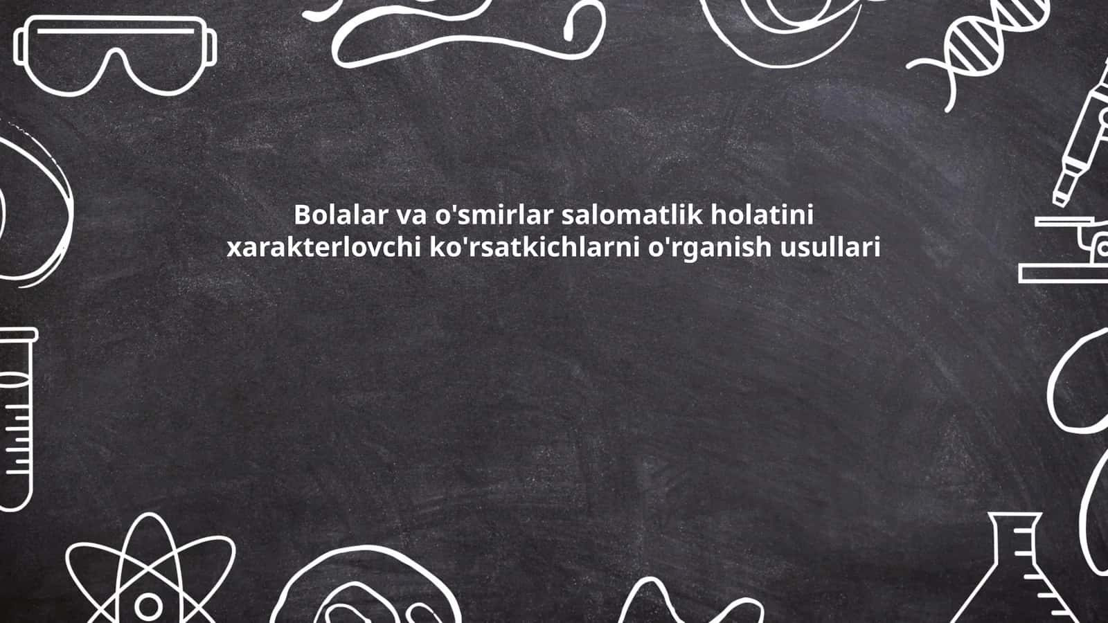 Bolalar va o'smirlar salomatlik holatini xarakterlovchi ko'rsatkichlarni o'rganish usullari 1