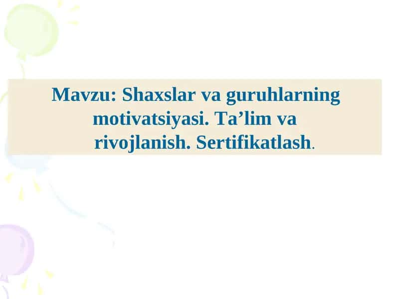 Shaxslar va guruhlarning motivatsiyasi. Ta’lim varivojlanish. Sertifikatlash. 1