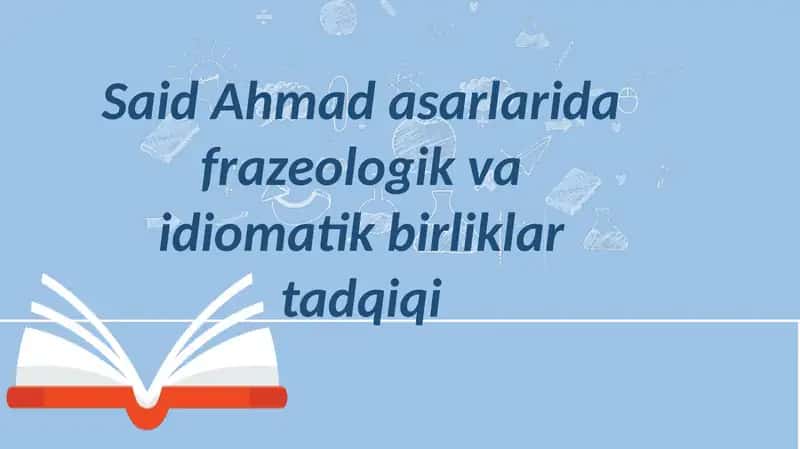 Said Ahmad asarlarida frazeologik va idiomatik birliklar tadqiqi 1