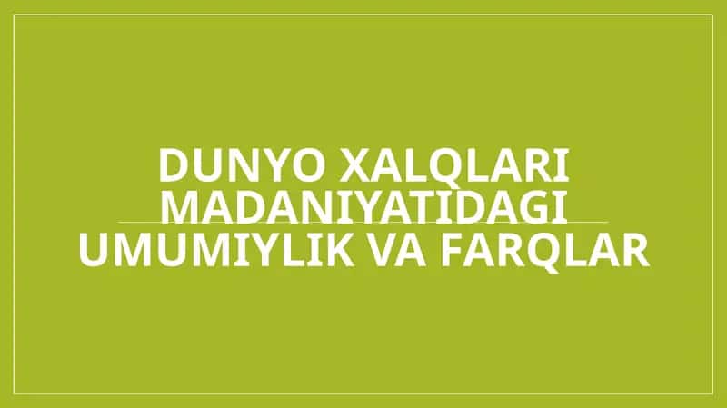 Dunyo xalqlari madaniyatidagi umumiylik va farqlar 1