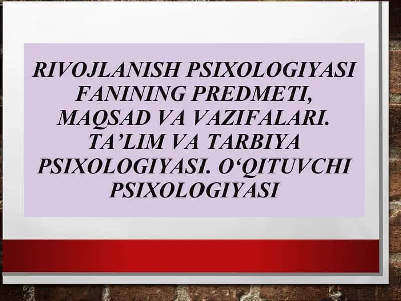 Rivojlanish psixologiyasi fanining predmeti, maqsad va vazifalari. Ta’lim va tarbiya psixologiyasi. O‘qituvchi psixologiyasi 1