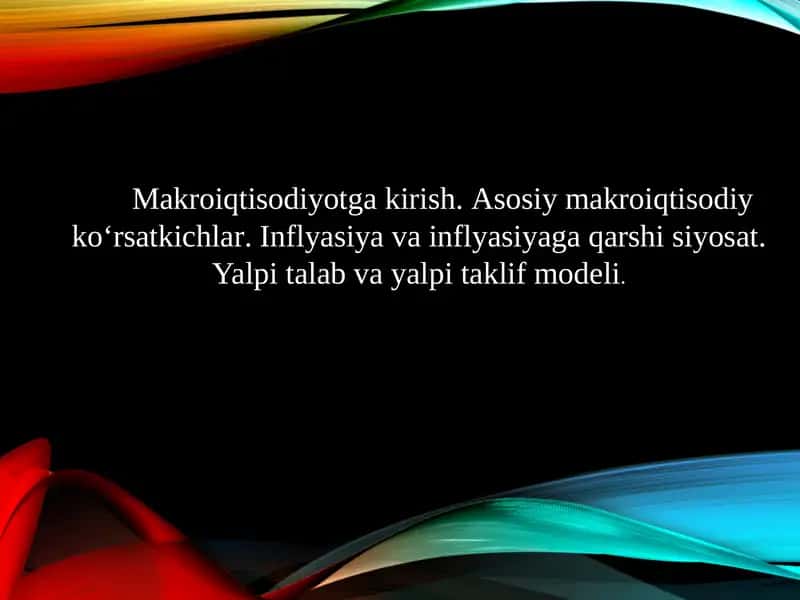 Makroiqtisodiyotga kirish. Asosiy makroiqtisodiy ko‘rsatkichlar. Inflyasiya va inflyasiyaga qarshi siyosat. Yalpi talab va yalpi taklif modeli. 1
