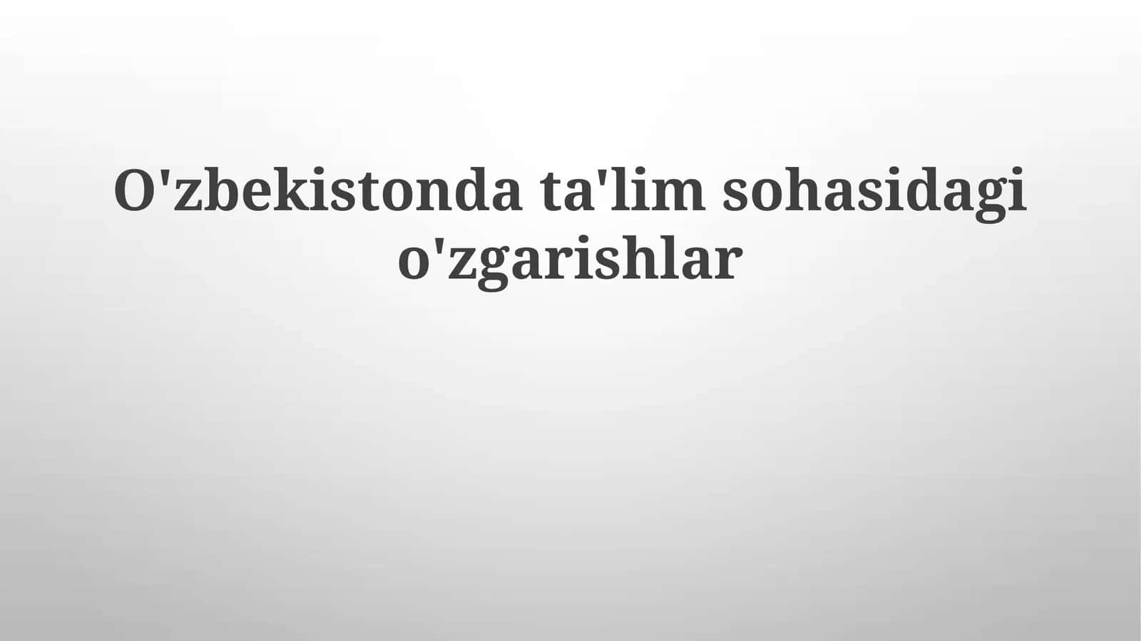 O'zbekistonda ta'lim sohasidagi o'zgarishlar 1