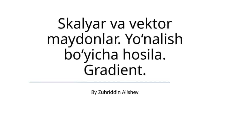 Skalyar va vektor maydonlar. Yo‘nalish bo‘yicha hosila. Gradient. 1