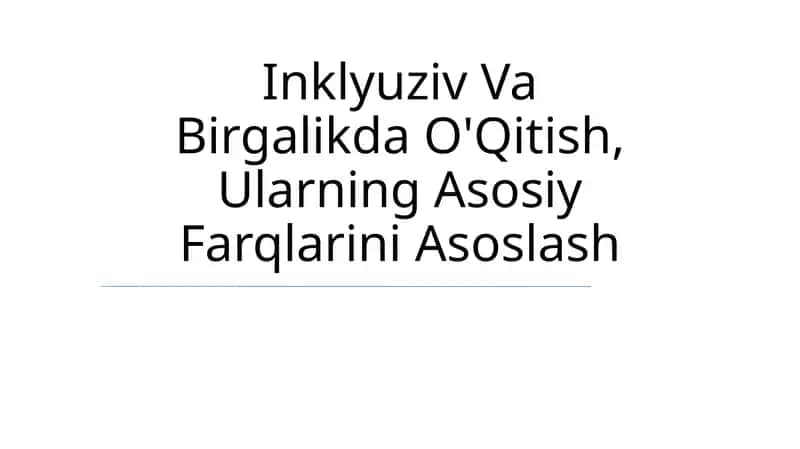 Inklyuziv Va Birgalikda O'Qitish, Ularning Asosiy Farqlarini Asoslash 1