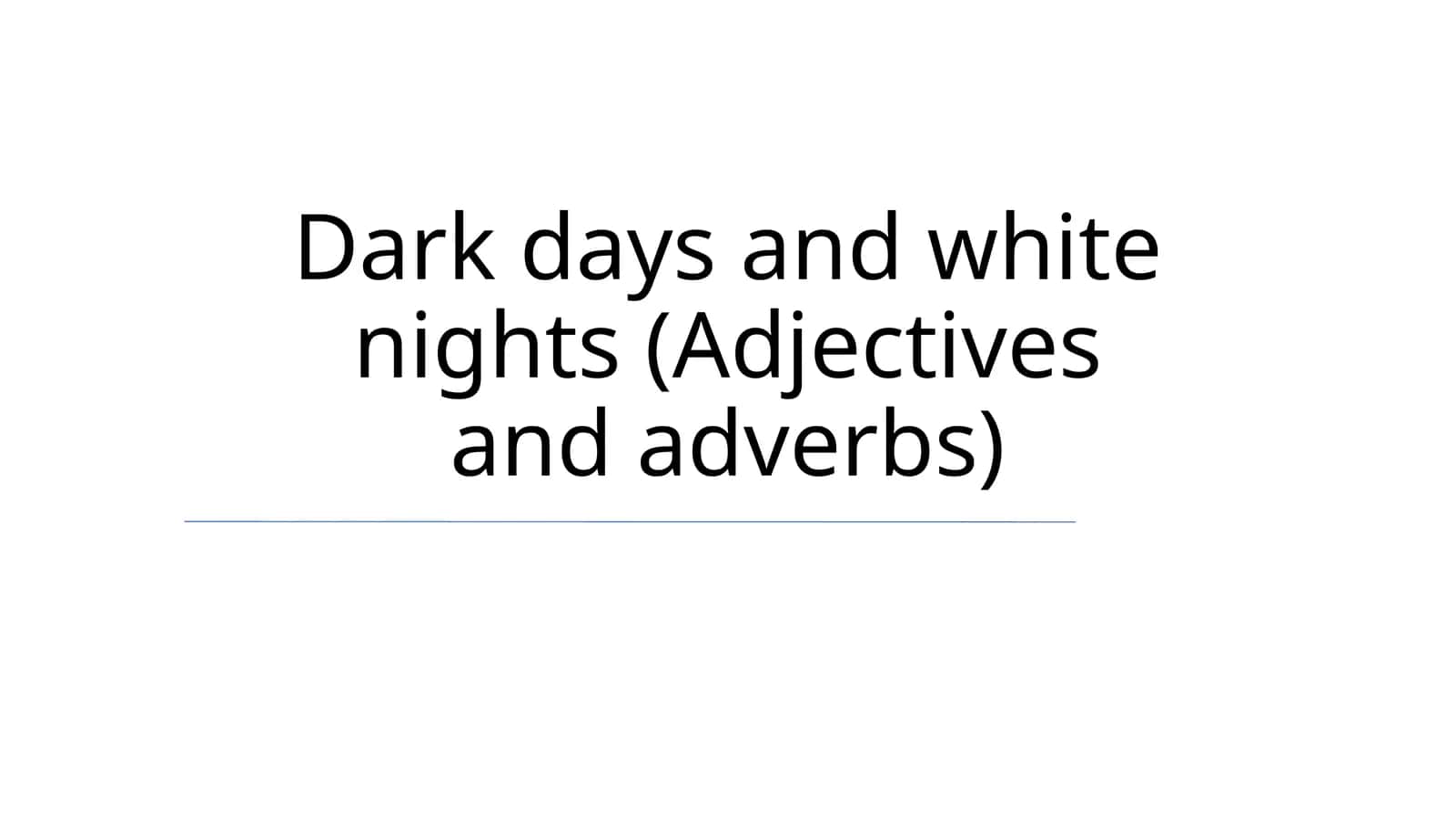 Dark days and white nights (Adjectives and adverbs) 1