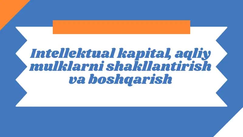 Intellektual kapitalni shakllantirish | Intellektual kapital, aqliy mulklarni shakllantirish va boshqarish 1