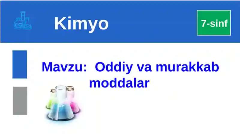 Oddiy va murakkab moddalar Kimyo 7-sinf