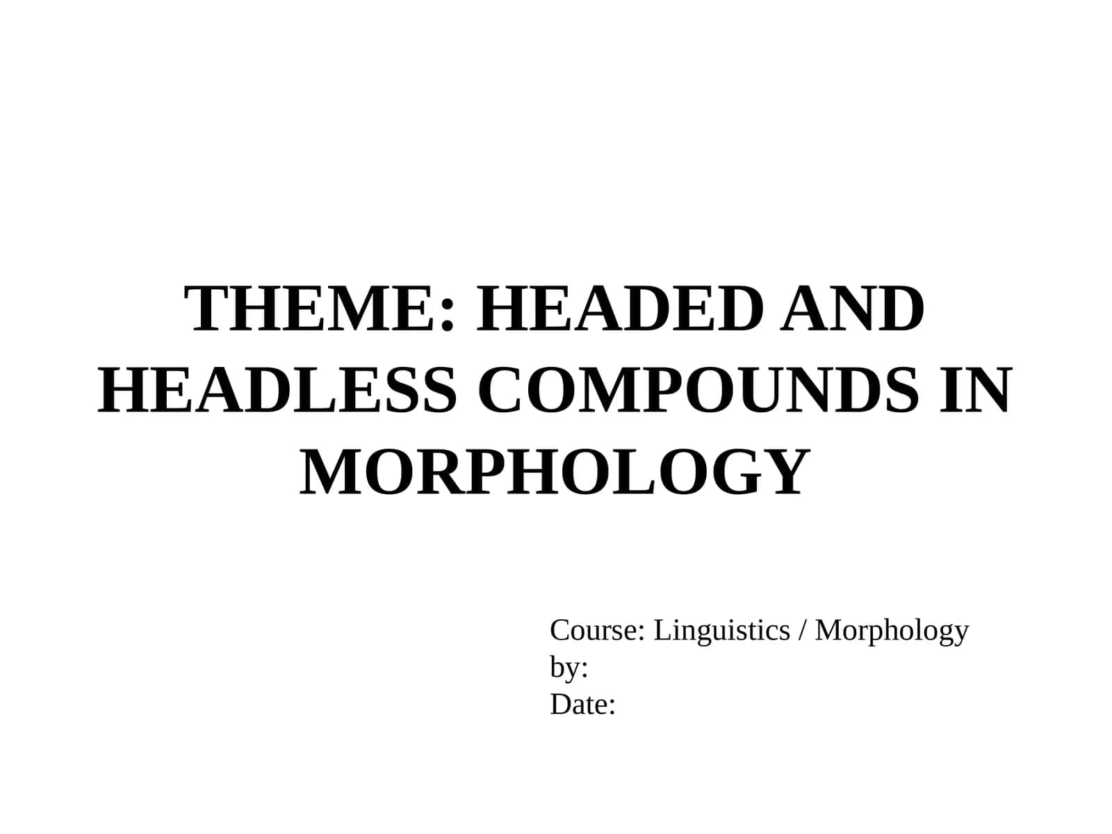 HEADED AND HEADLESS COMPOUNDS IN MORPHOLOGY 1