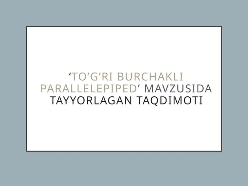 ‘To’g’ri burchakli parallelepiped’ mavzusida tayyorlagan taqdimoti. 4 sinf 1