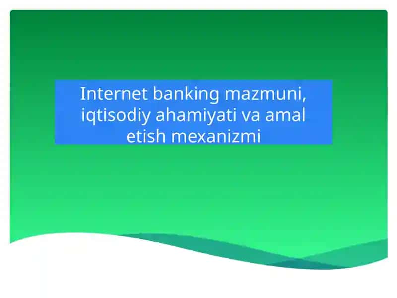 Internet banking mazmuni, iqtisodiy ahamiyati va amal etish mexanizmi