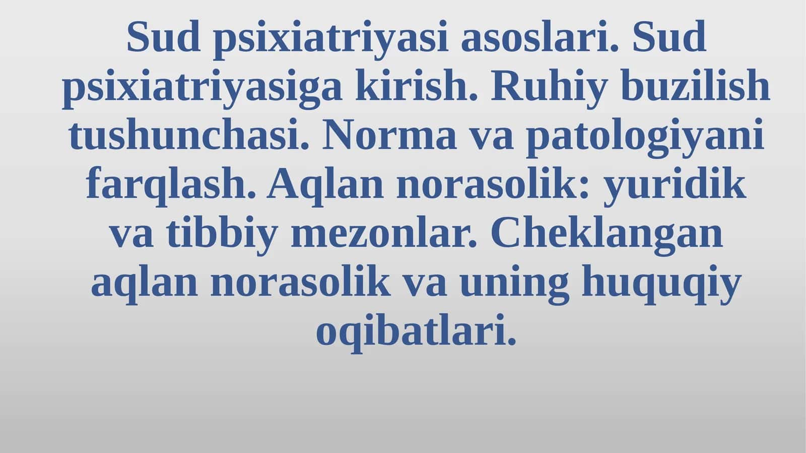 Sud psixiatriyasi asoslari.Sud psixiatriyasiga kirish.Ruhiy buzilish tushunchasi. Norma va patologiyani farqlash.Aqlan norasolik:yuridik va tibbiy mezonlar.Cheklangan aqlan norasolik va uning huquqiy oqibatlari 1