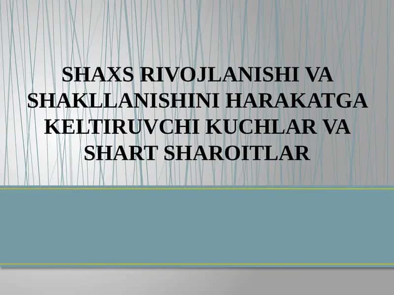 SHAXS RIVOJLANISHI VA SHAKLLANISHINI HARAKATGA KELTIRUVCHI KUCHLAR VA SHART SHAROITLAR 1