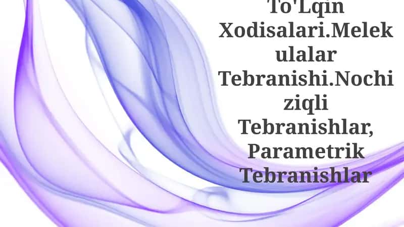 Tabiatdagi To'Lqin Xodisalari.Melekulalar Tebranishi.Nochiziqli Tebranishlar, Parametrik Tebranishlar 1