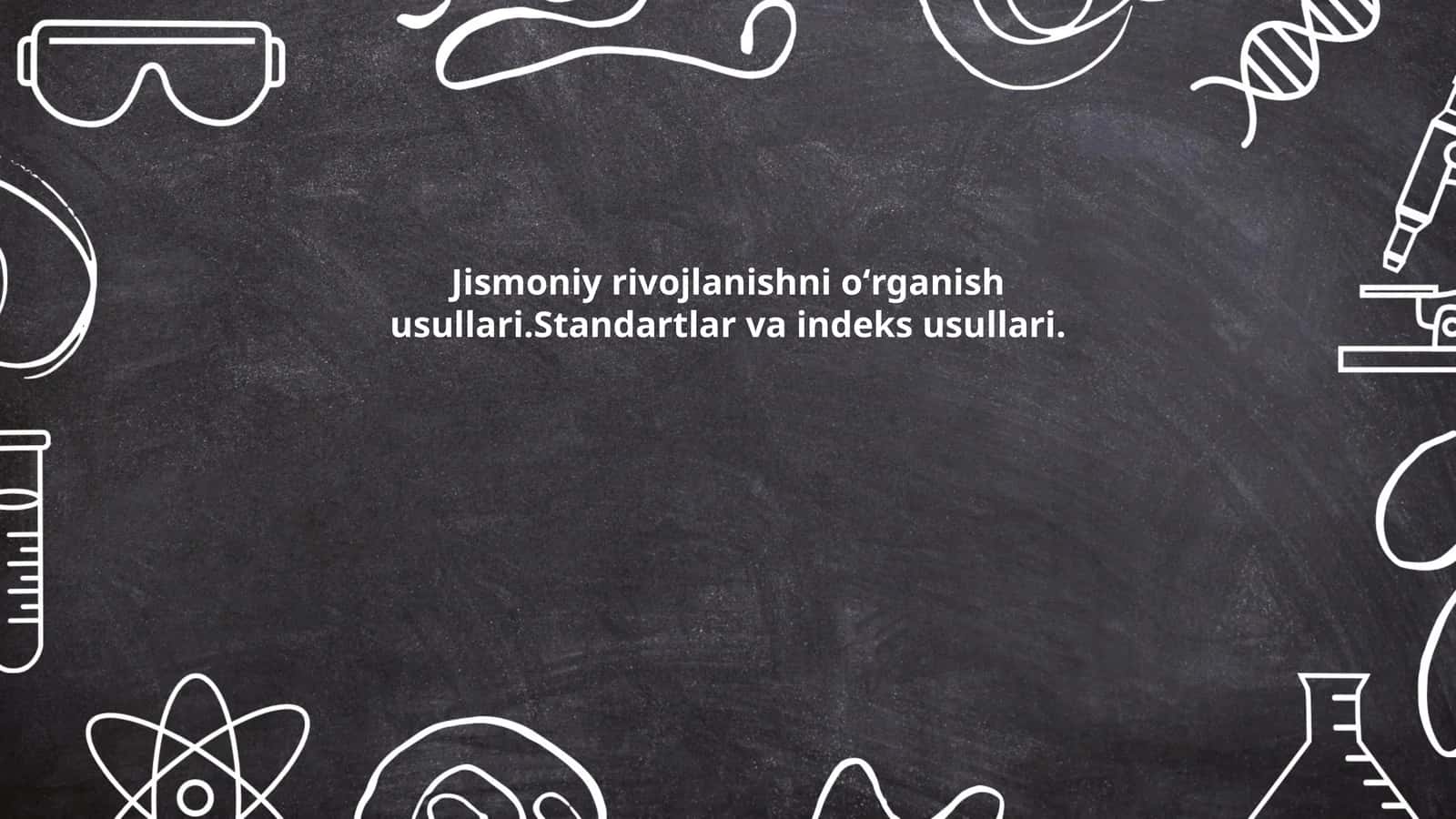 Jismoniy rivojlanishni oʻrganish usullari.Standartlar va indeks usullari 1