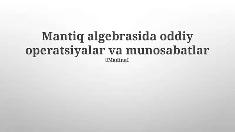 Mantiq algebrasida oddiy operatsiyalar va munosabatlar 1