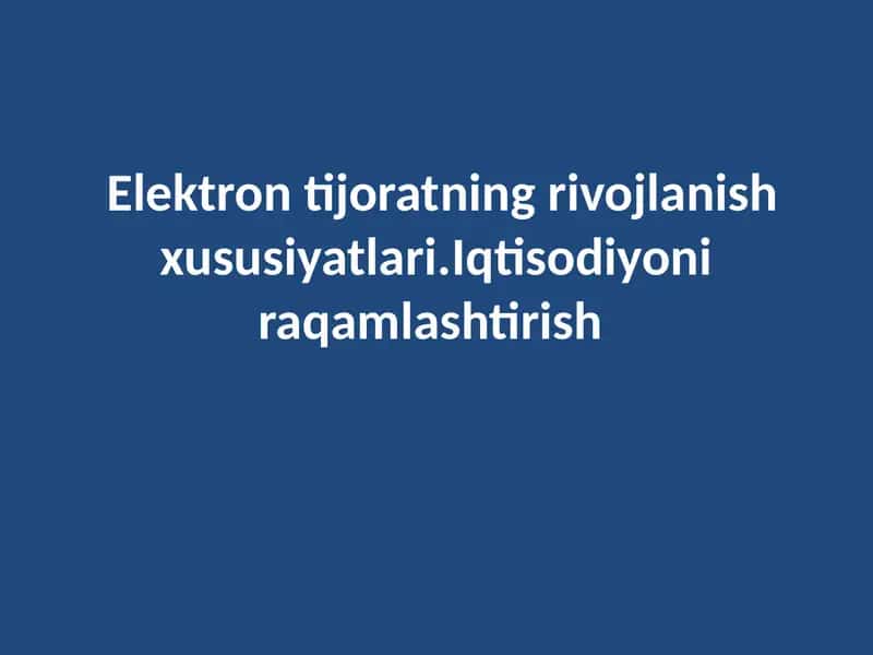 Elektron tijoratning rivojlanish xususiyatlari.Iqtisodiyoni raqamlashtirish 1