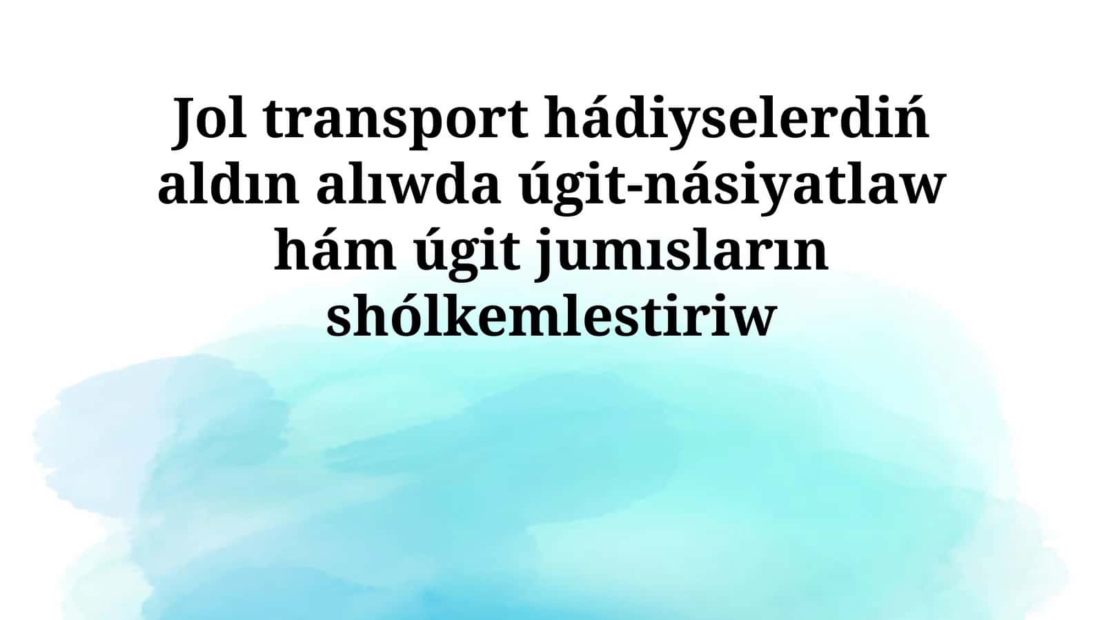 Jol transport hádiyselerdiń aldın alıwda úgit-násiyatlaw hám úgit jumısların shólkemlestiriw 1