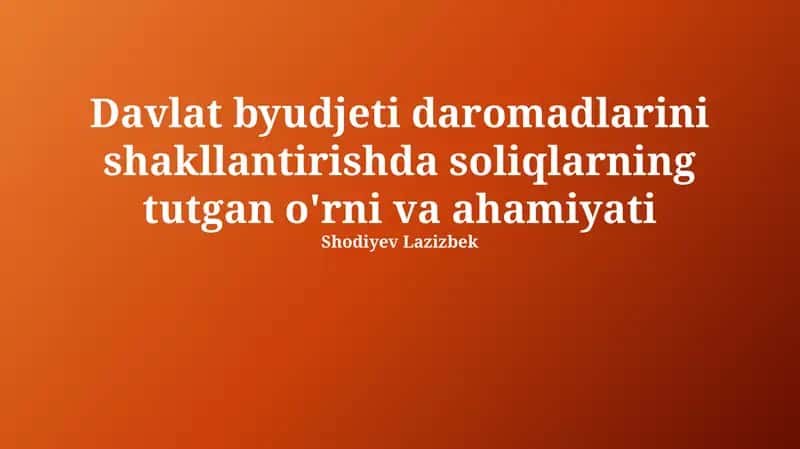 Davlat byudjeti daromadlarini shakllantirishda soliqlarning tutgan o'rni va ahamiyati 1