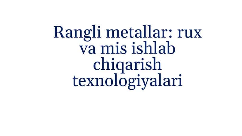 Ranglimetallar: rux va mis ishlab chiqarish texnologiyalari 1