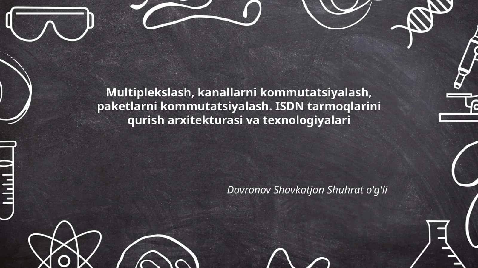 Multiplekslash, kanallarni kommutatsiyalash, paketlarni kommutatsiyalash. ISDN tarmoqlarini qurish arxitekturasi va texnologiyalari 1