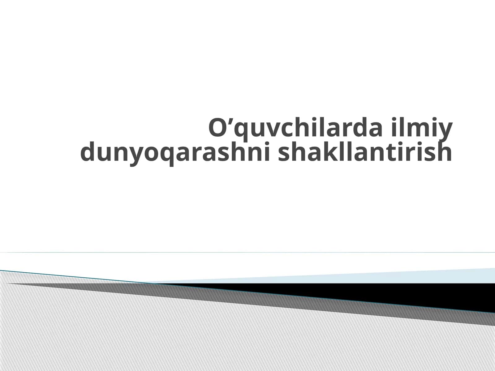 O’quvchilarda ilmiy dunyoqarashni shakllantirish 1