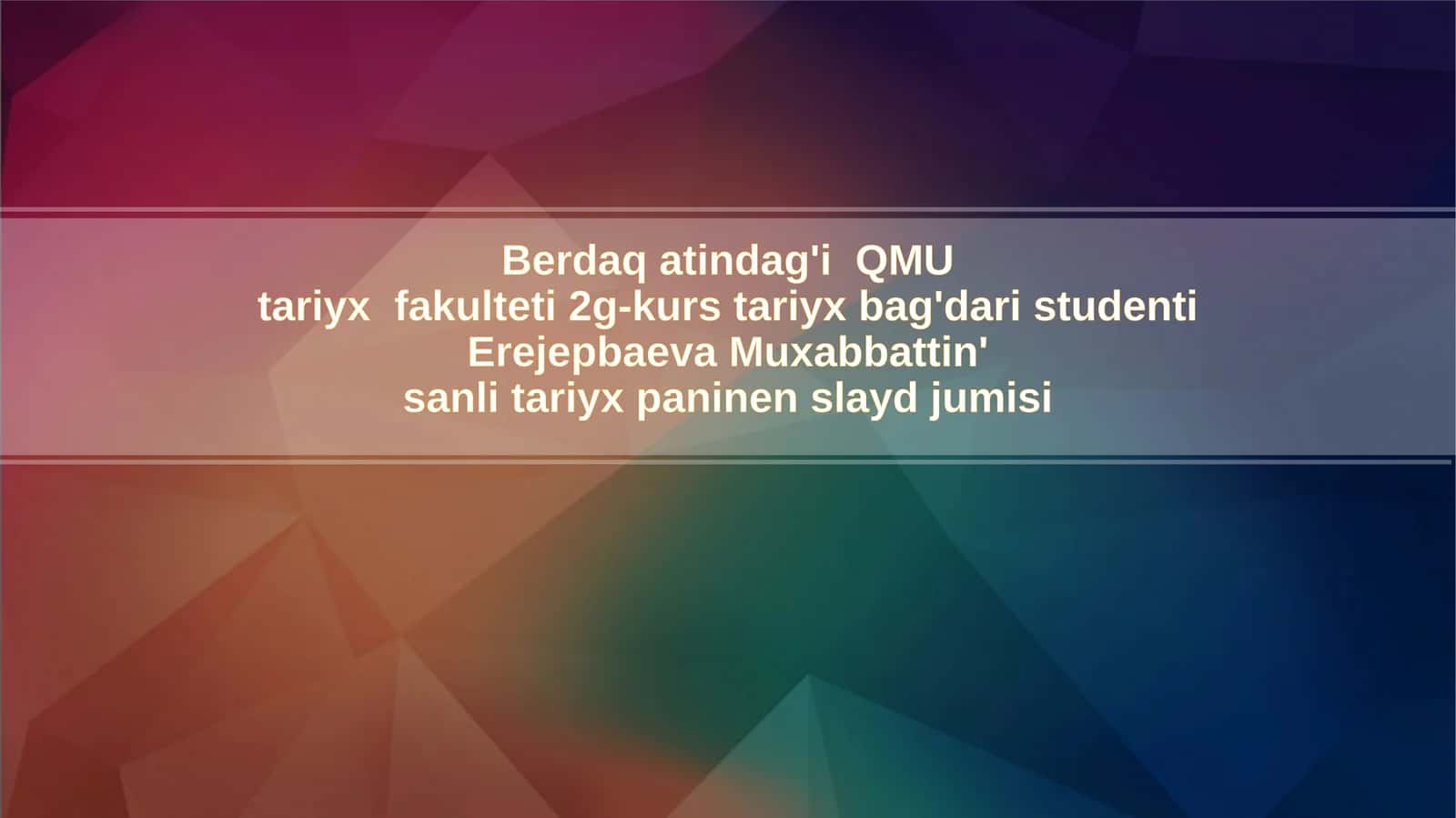 Berdaqatindag'i QMU tariyx fakulteti 2 g-kurs tariyxbagi daris studenti Erejepbaeva Muxabbat 1