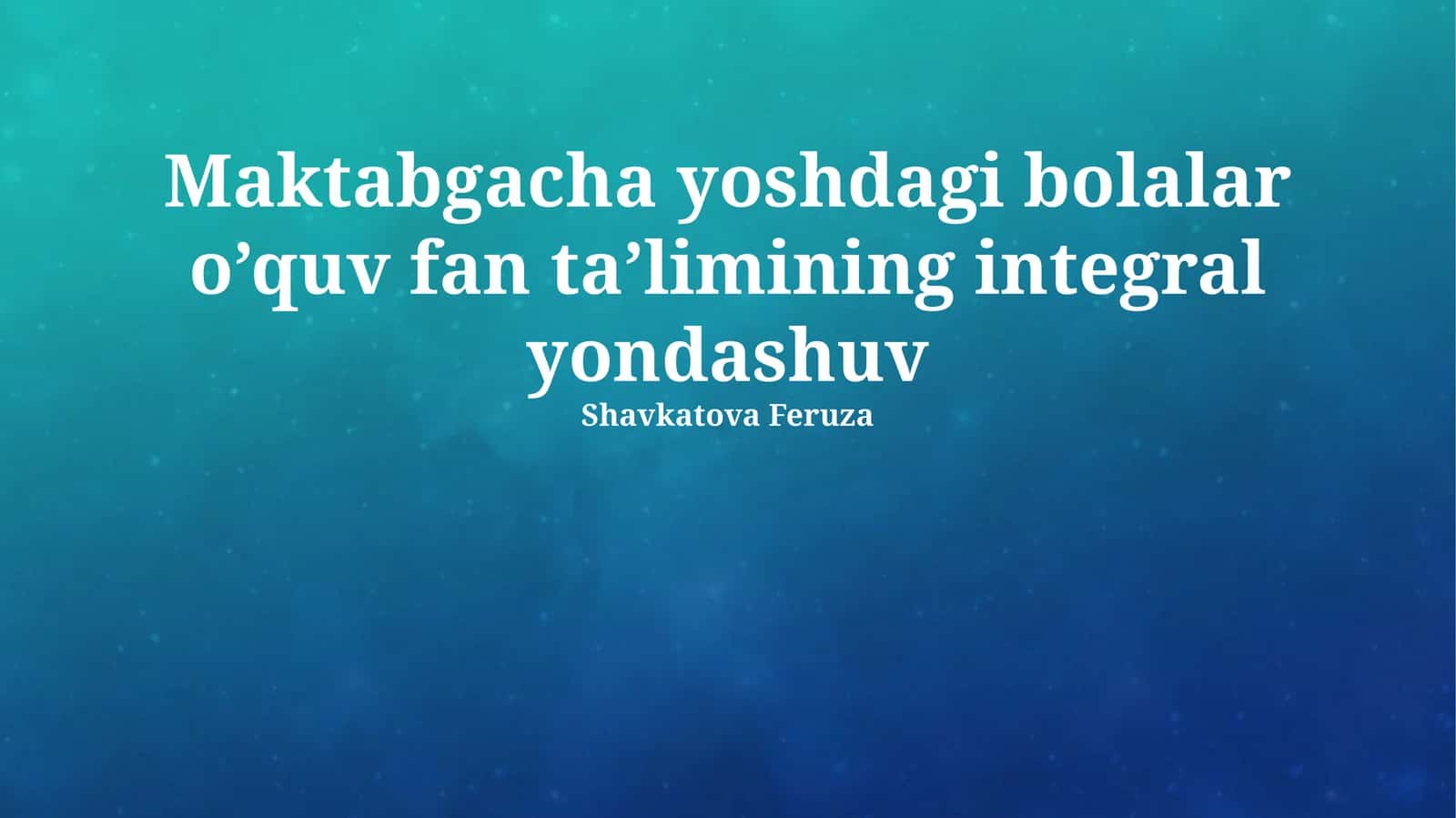 Maktabgacha yoshdagi bolalar o’quv fan ta’limining integral yondashuv 1