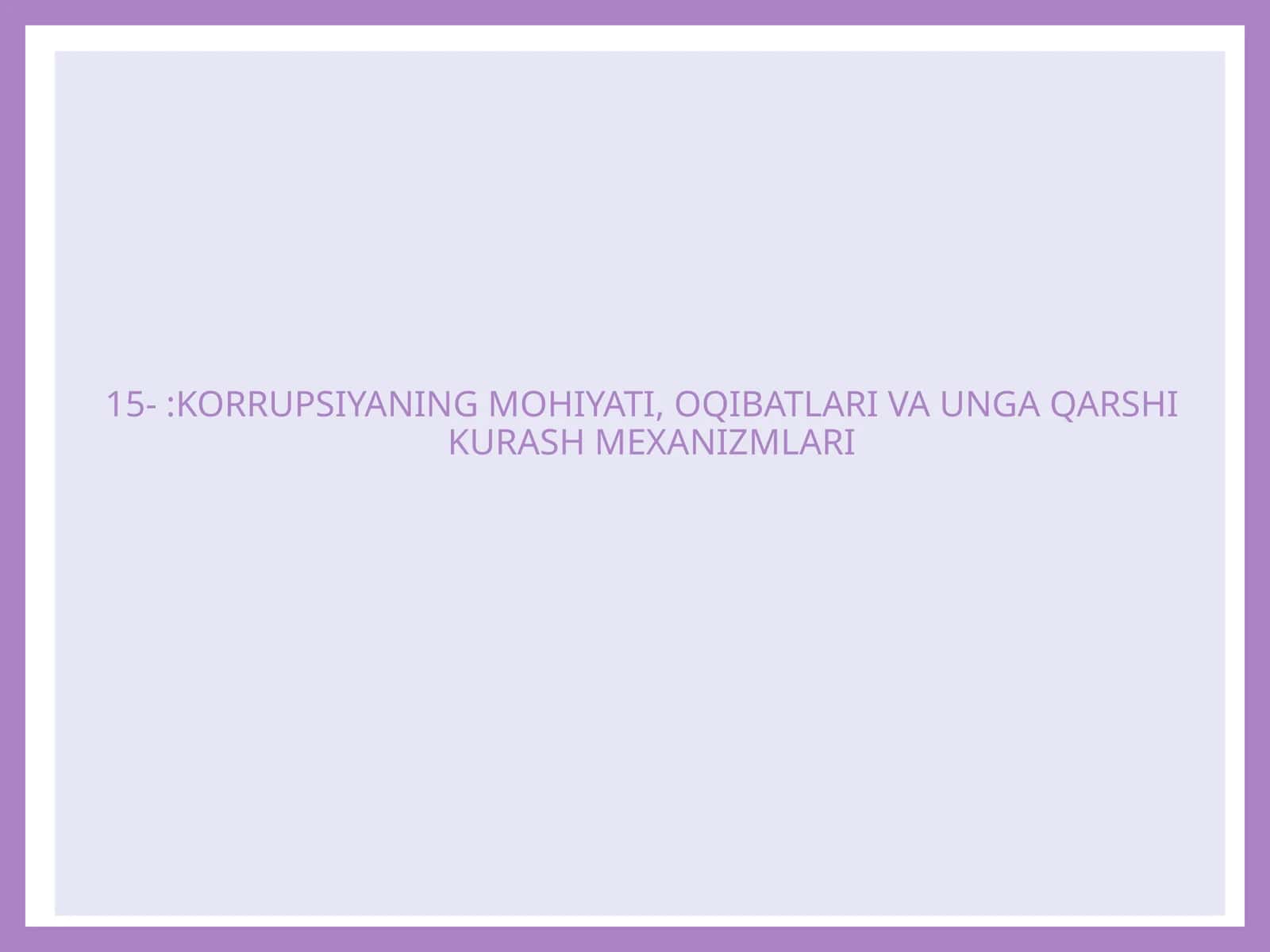 KORRUPSIYANING MOHIYATI, OQIBATLARI VA UNGA QARSHI KURASH MEXANIZMLARI 1