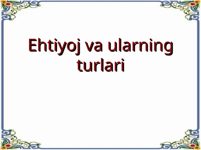Ehtiyoj va ularning turlari 1