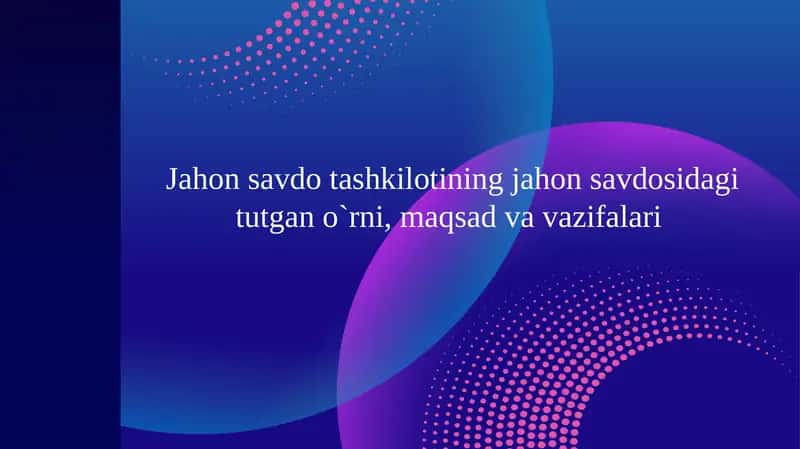 Jahon savdo tashkilotining jahon savdosidagi tutgan o`rni, maqsad va vazifalari 1