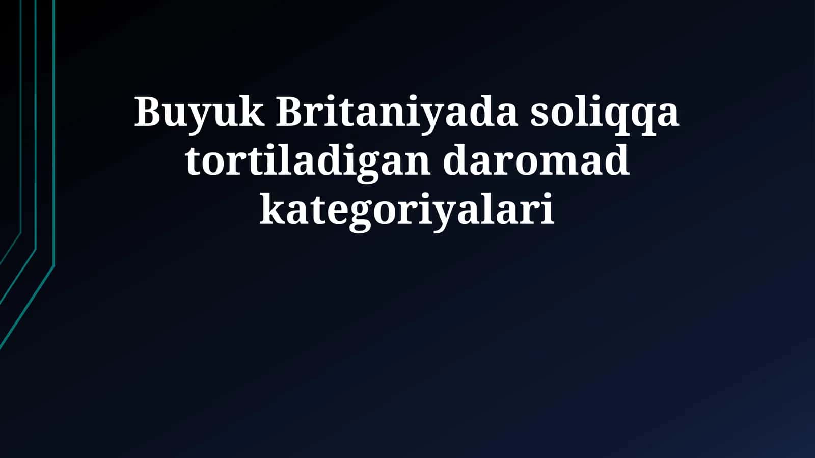 Buyuk Britaniyada soliqqa tortiladigan daromad kategoriyalari 1
