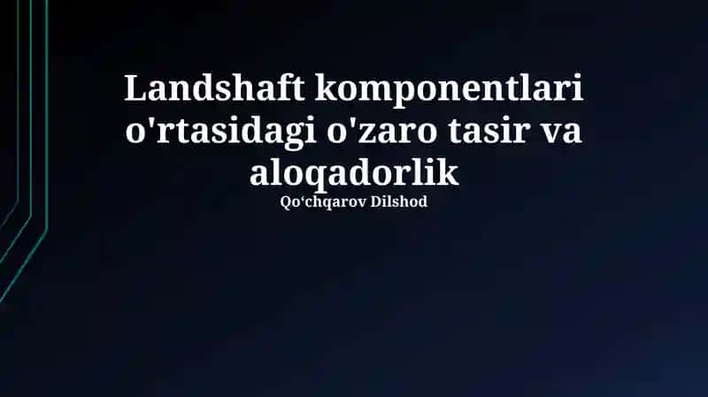 Landshaft komponentlari o'rtasidagi o'zaro tasir va aloqadorlik