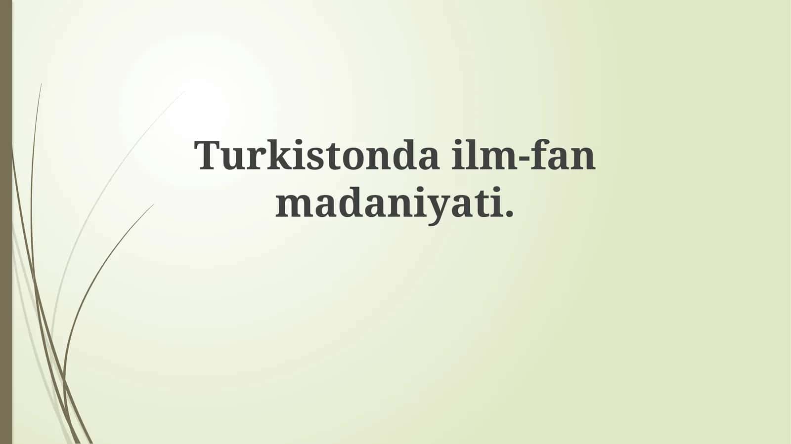 Turkiston ilm-fan va madaniyatining tarixiy rivojlanishi 1