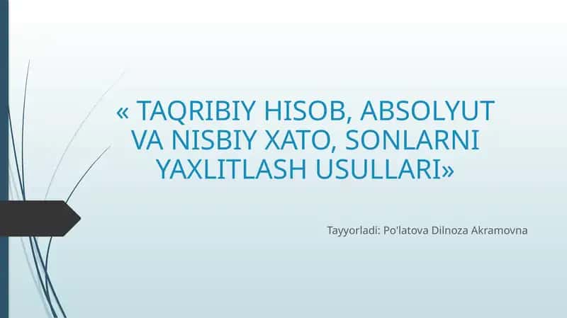 TAQRIBIY HISOB, ABSOLYUT VA NISBIY XATO, SONLARNI YAXLITLASH USULLARI 1