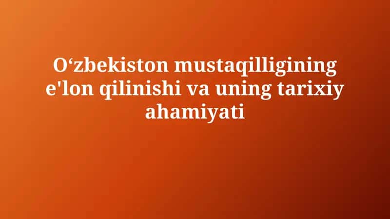Oʻzbekistonmustaqilligining e'lon qilinishi va uning tarixiy ahamiyati 1