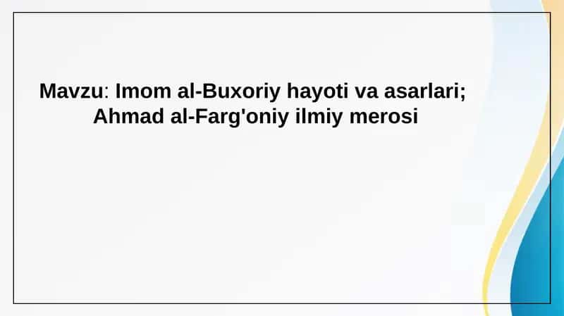 Imom al-Buxoriy hayoti va asarlari.  Ahmad al-Farg'oniy ilmiy merosi 1