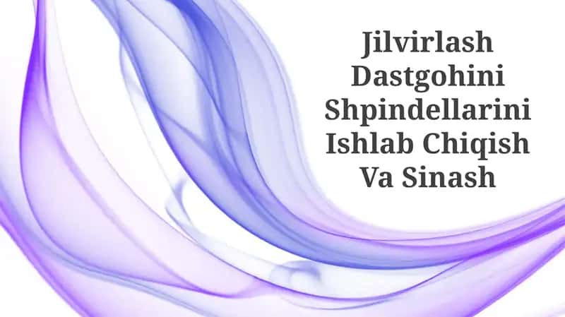 Jilvirlash Dastgohini Shpindellarini Ishlab Chiqish Va Sinash 1