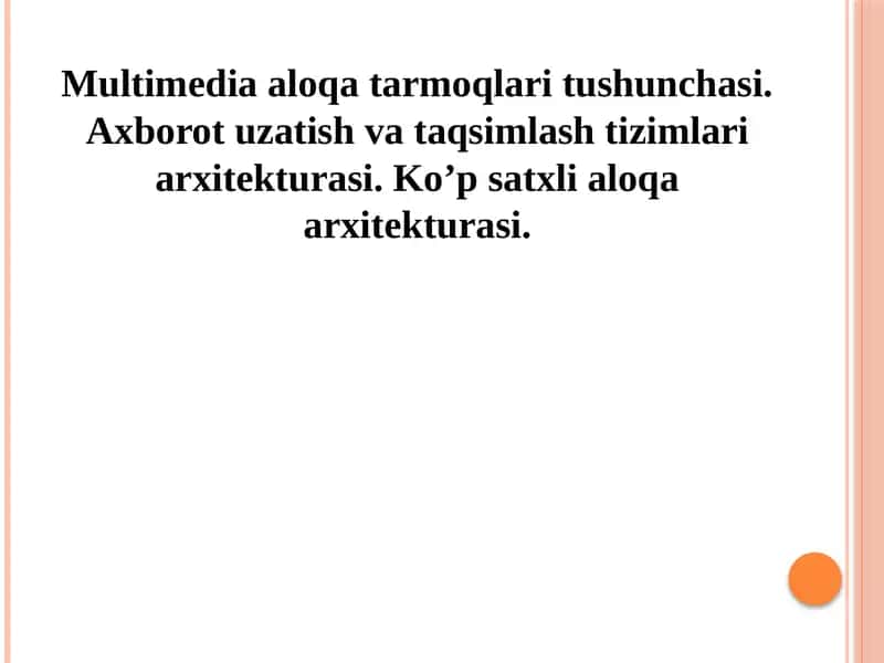 Multimedia aloqa tarmoqlari tushunchasi. Axborot uzatish va taqsimlash tizimlari arxitekturasi. Ko’p satxli aloqa arxitekturasi. 1