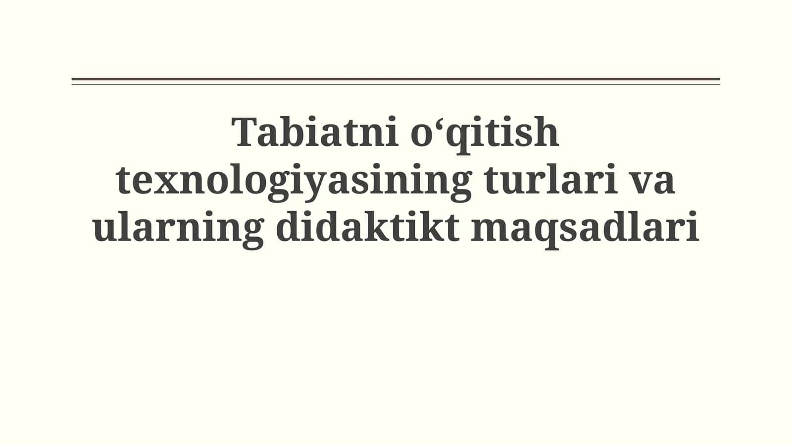 Tabiatni o‘qitish texnologiyasining turlari va ularningdidaktiktmaqsadlari 1