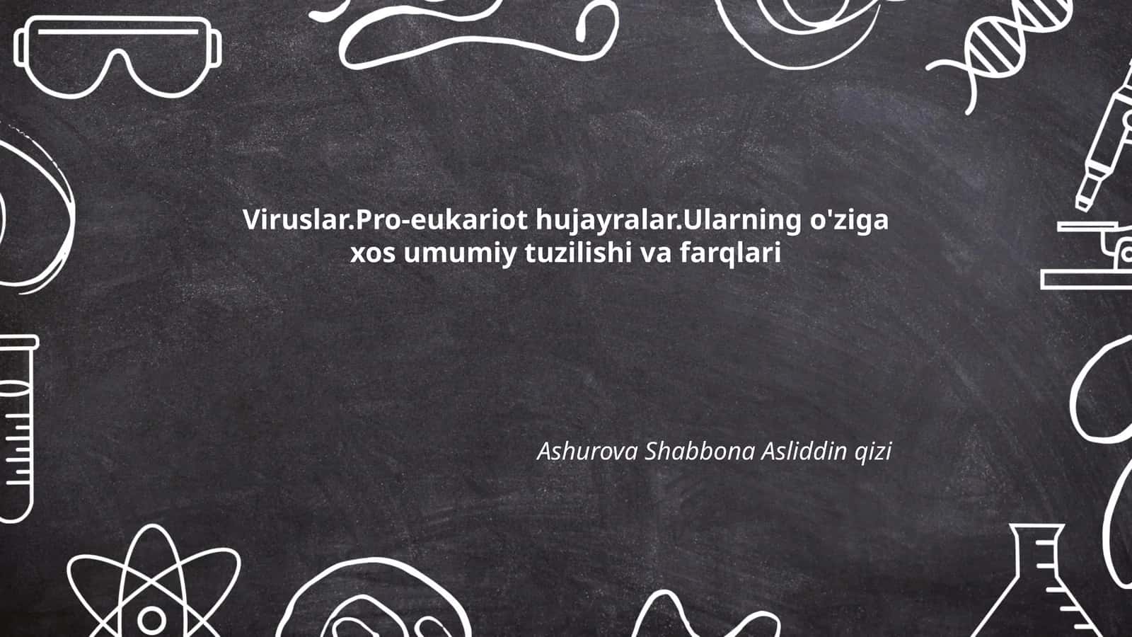 Viruslar.Pro-eukariot hujayralar.Ularning o'ziga xos umumiy tuzilishi va farqlari 1