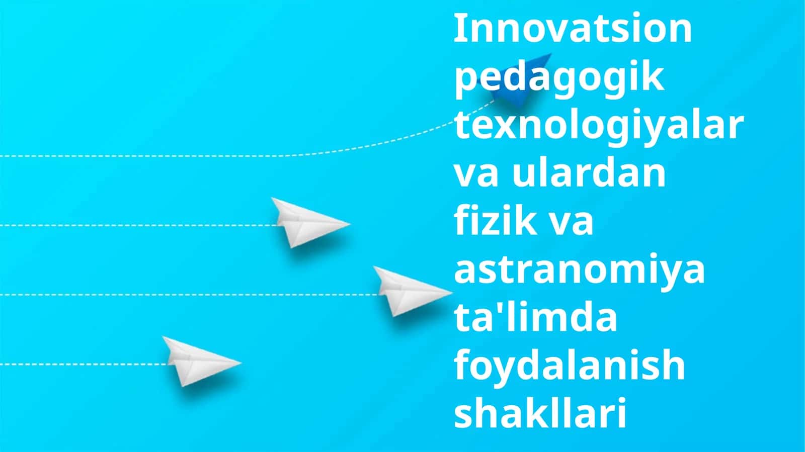 Innovatsion pedagogik texnologiyalar va ulardan fizik va astranomiya ta'limda foydalanish shakllari 1