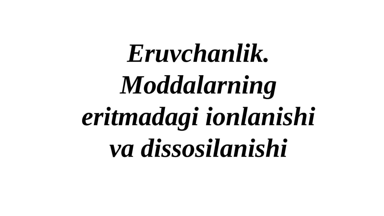 Eruvchanlik. Moddalarning eritmadagi ionlanishi va dissosilanishi 1