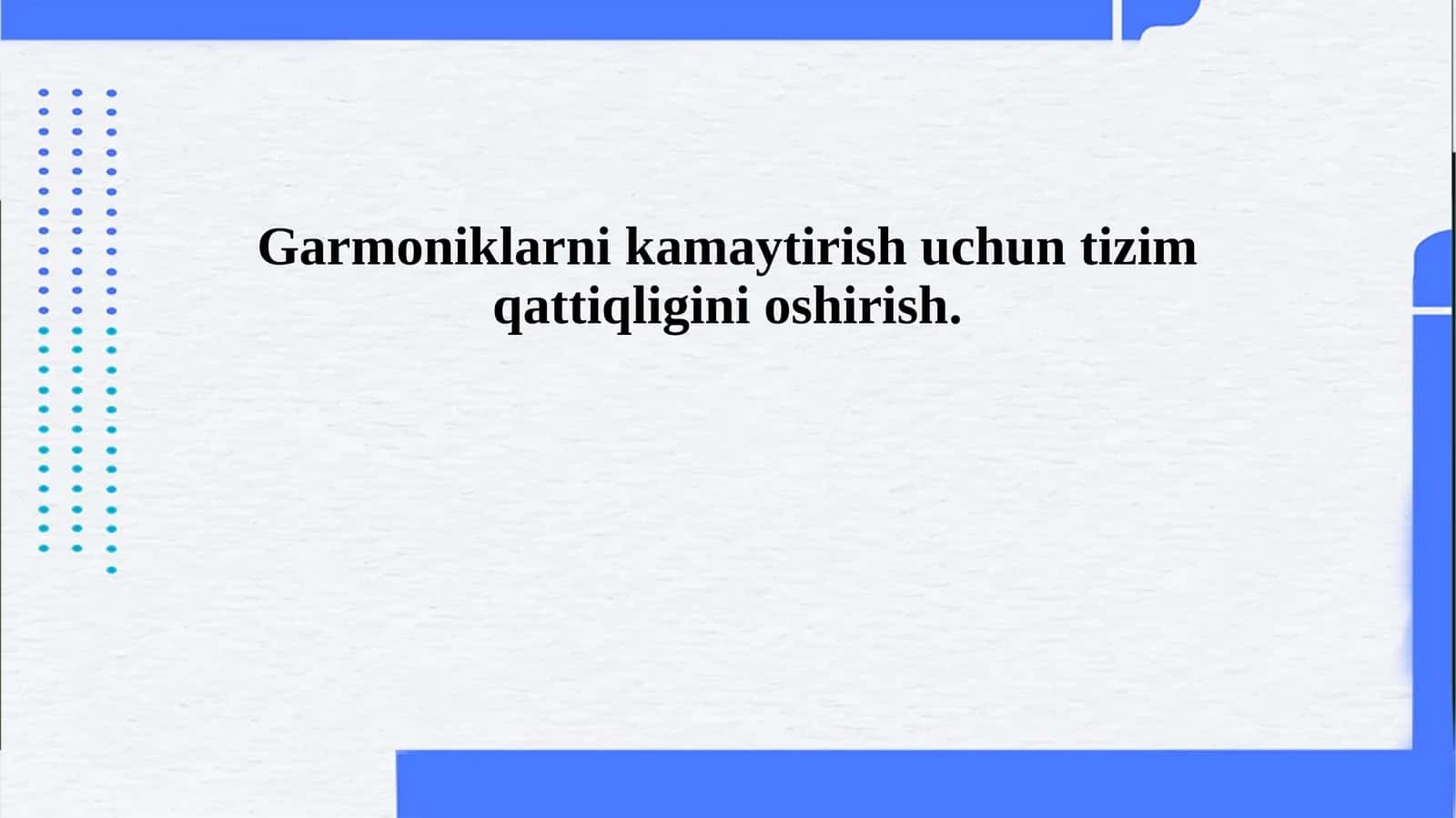 Garmoniklarni kamaytirish uchun tizim qattiqligini oshirish. 1