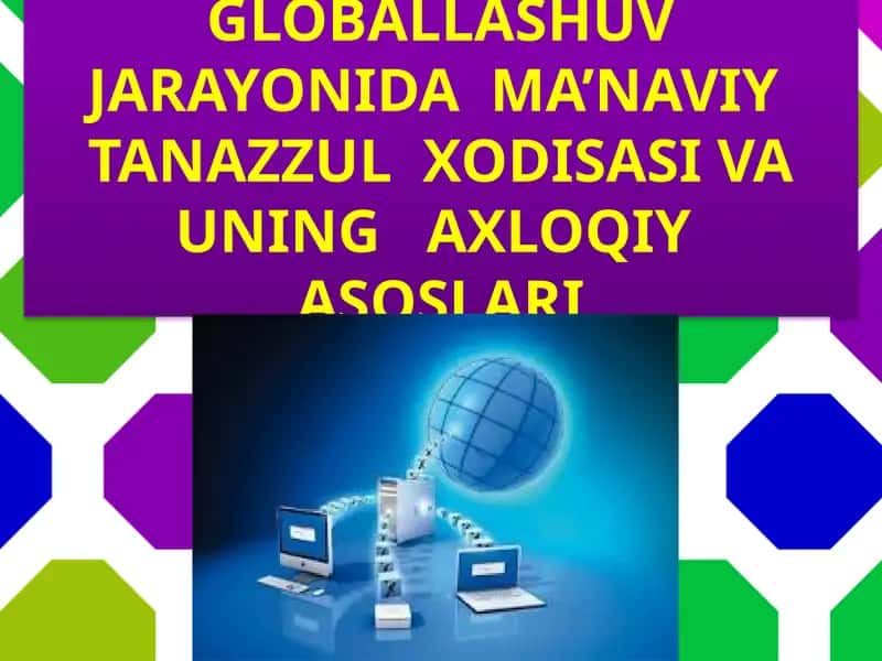 Globallashuv jarayonida ma’nviy tanazzul xodisasi va uning axloqiy asoslari 1